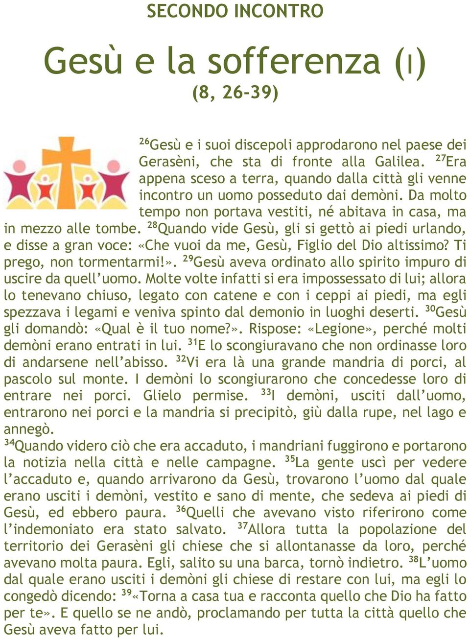 28 Quando vide Gesù, gli si gettò ai piedi urlando, e disse a gran voce: «Che vuoi da me, Gesù, Figlio del Dio altissimo? Ti prego, non tormentarmi!».