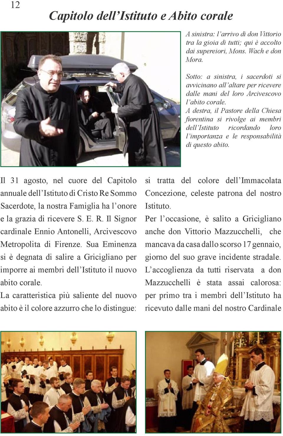 A destra, il Pastore della Chiesa fiorentina si rivolge ai membri dell Istituto ricordando loro l importanza e le responsabilità di questo abito.