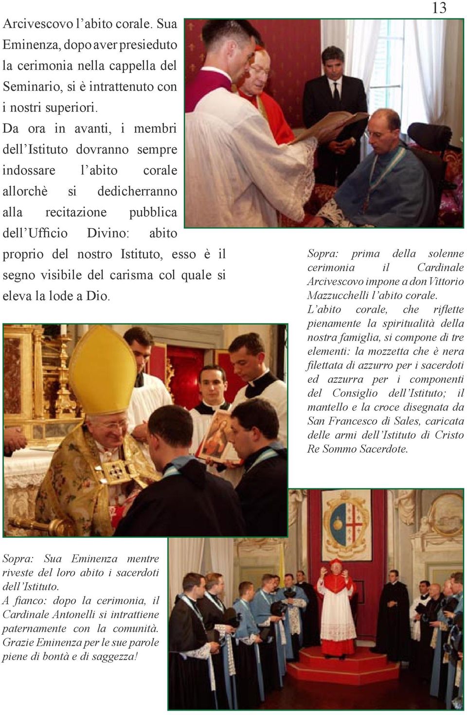 segno visibile del carisma col quale si eleva la lode a Dio. 13 Sopra: prima della solenne cerimonia il Cardinale Arcivescovo impone a don Vittorio Mazzucchelli l abito corale.