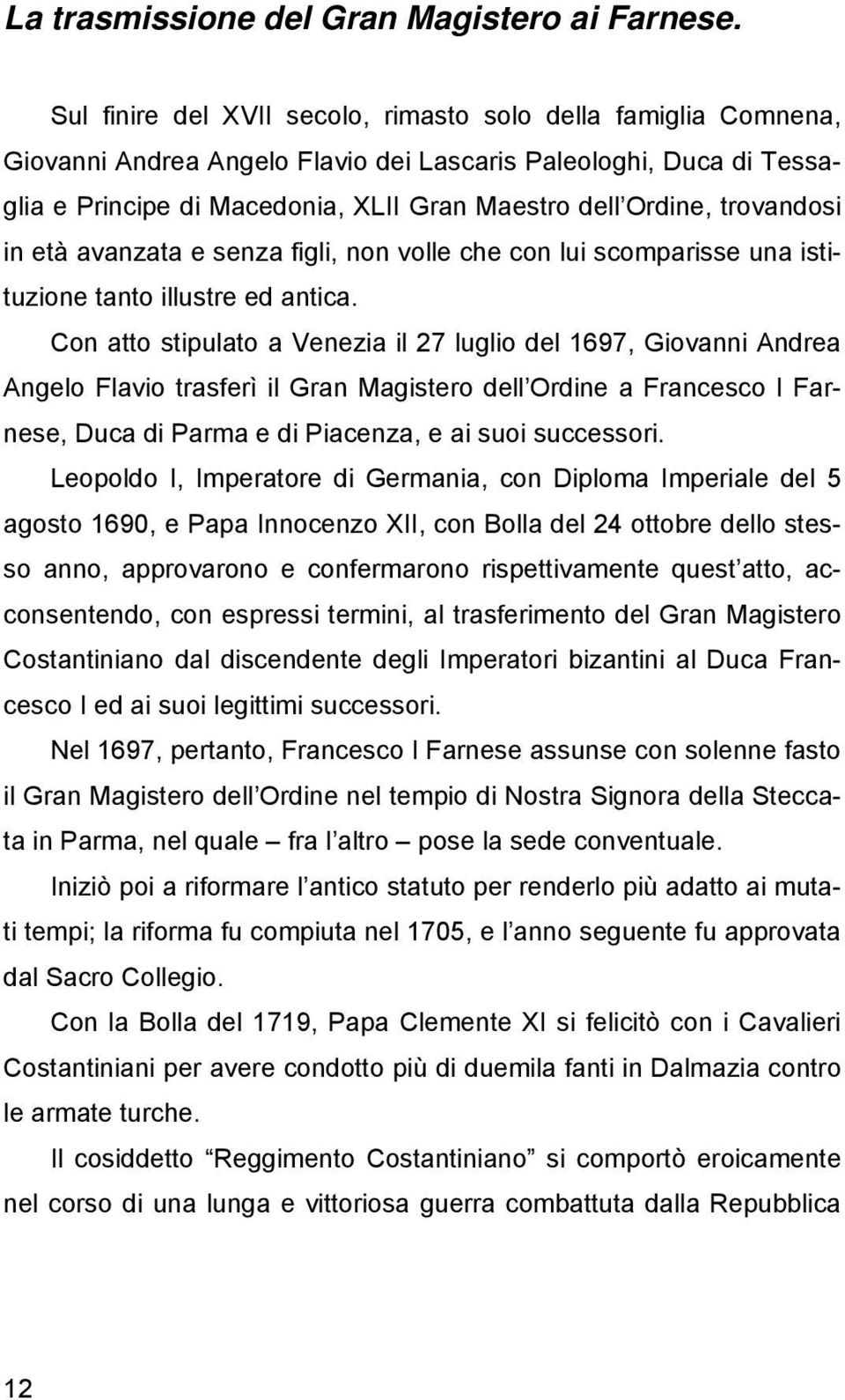 trovandosi in età avanzata e senza figli, non volle che con lui scomparisse una istituzione tanto illustre ed antica.