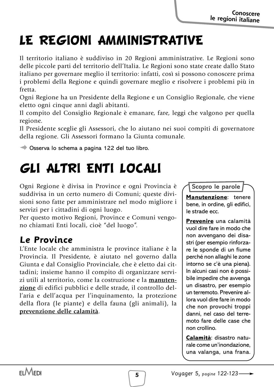 problemi più in fretta. Ogni Regione ha un Presidente della Regione e un Consiglio Regionale, che viene eletto ogni cinque anni dagli abitanti.