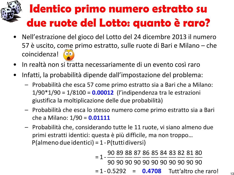 In realtà non si tratta necessariamente di un evento così raro Infatti, la probabilità dipende dall impostazione del problema: Probabilità che esca 57 come primo estratto sia a Bari che a Milano: