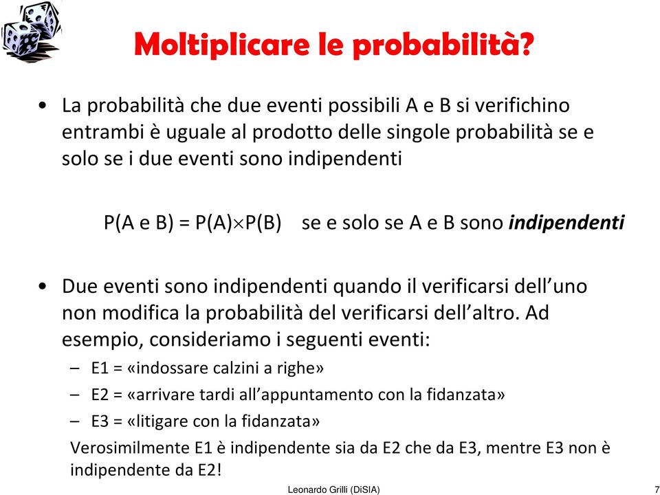 P(A e B) = P(A) P(B) se e solo se A e B sono indipendenti Due eventi sono indipendenti quando il verificarsi dell uno non modifica la probabilità del verificarsi