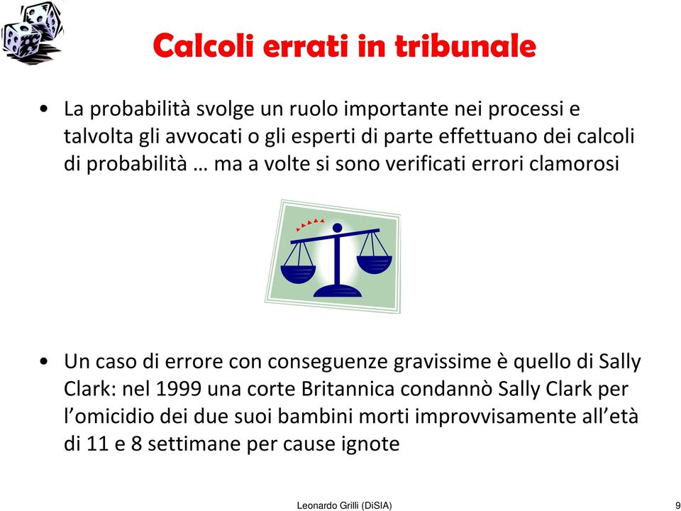 errore con conseguenze gravissime è quello di Sally Clark: nel 1999 una corte Britannica condannò Sally Clark per l