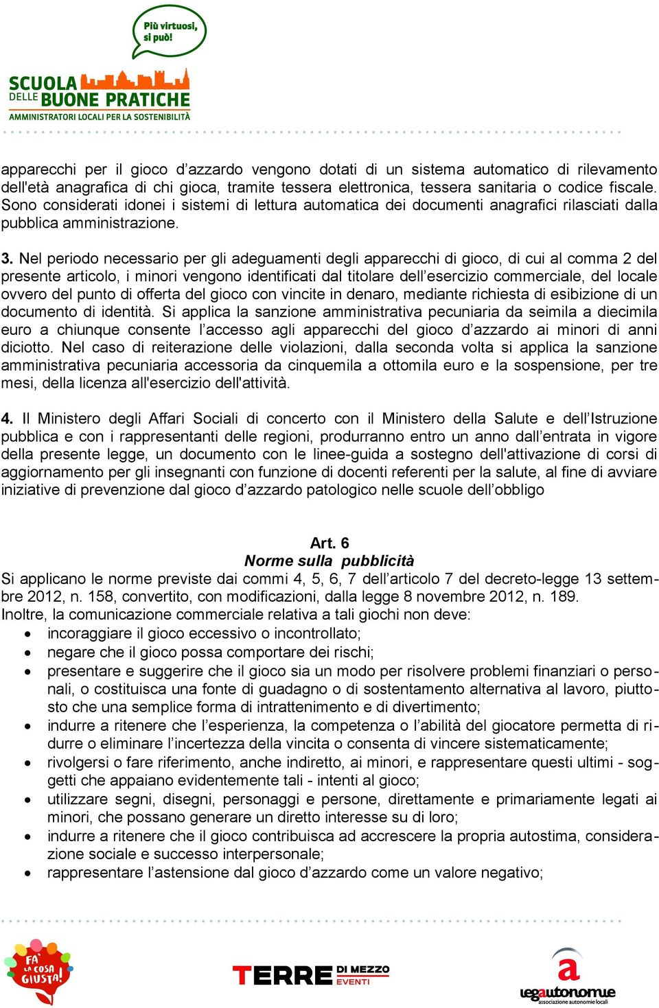 Nel periodo necessario per gli adeguamenti degli apparecchi di gioco, di cui al comma 2 del presente articolo, i minori vengono identificati dal titolare dell esercizio commerciale, del locale ovvero