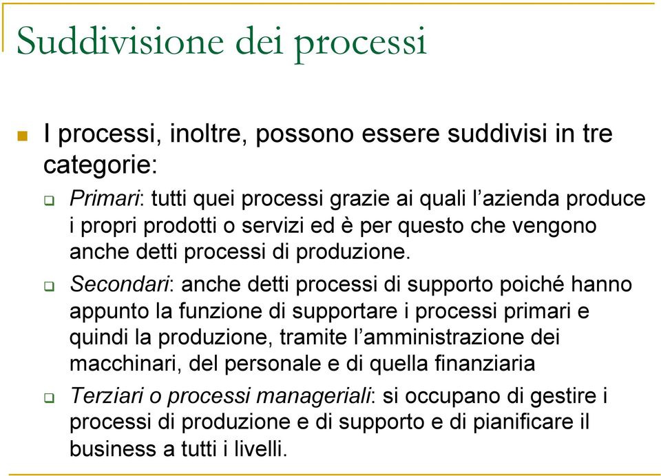 Secondari: anche detti processi di supporto poiché hanno appunto la funzione di supportare i processi primari e quindi la produzione, tramite l