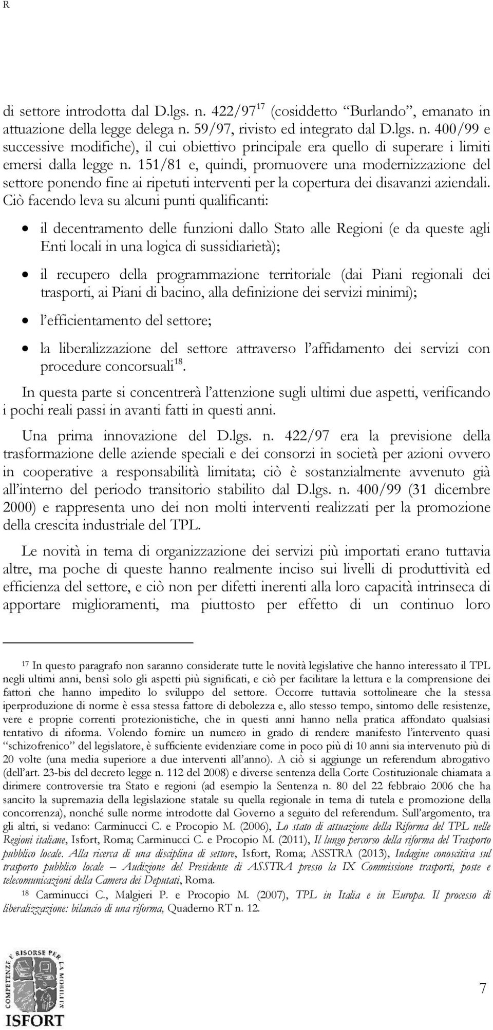 Ciò facendo leva su alcuni punti qualificanti: il decentramento delle funzioni dallo Stato alle Regioni (e da queste agli Enti locali in una logica di sussidiarietà); il recupero della programmazione