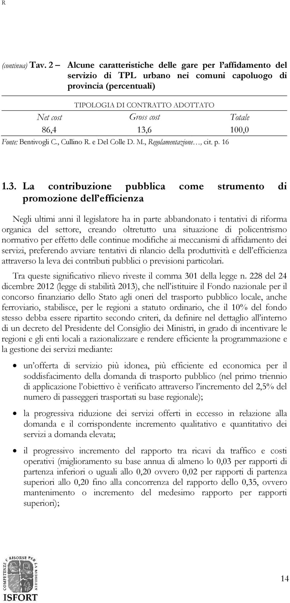 100,0 Fonte: Bentivogli C., Cullino R. e Del Colle D. M., Regolamentazione, cit. p. 16 1.3.