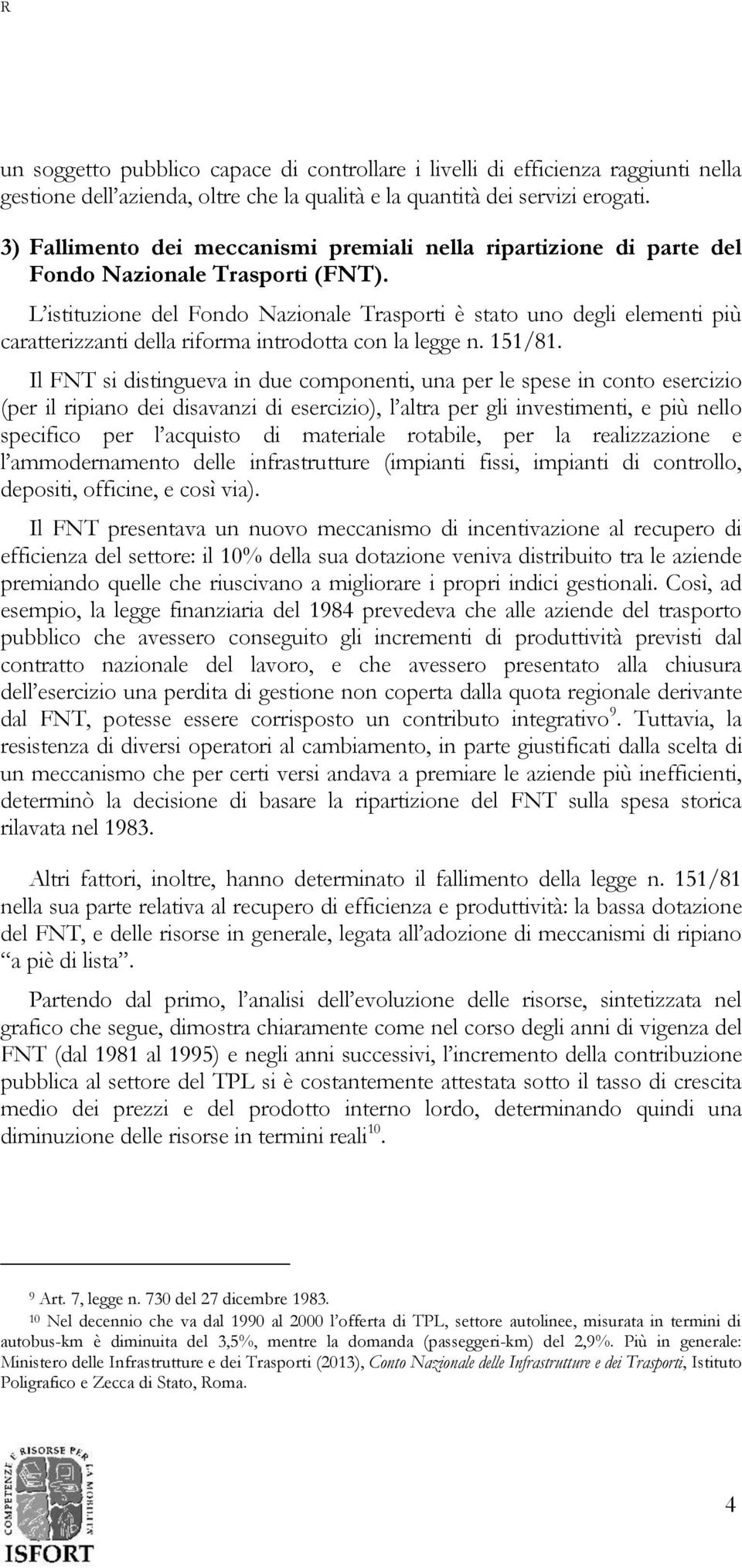 L istituzione del Fondo Nazionale Trasporti è stato uno degli elementi più caratterizzanti della riforma introdotta con la legge n. 151/81.