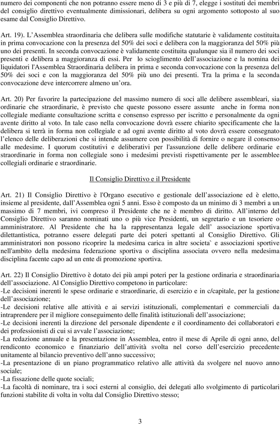 L Assemblea straordinaria che delibera sulle modifiche statutarie è validamente costituita in prima convocazione con la presenza del 50% dei soci e delibera con la maggioranza del 50% più uno dei