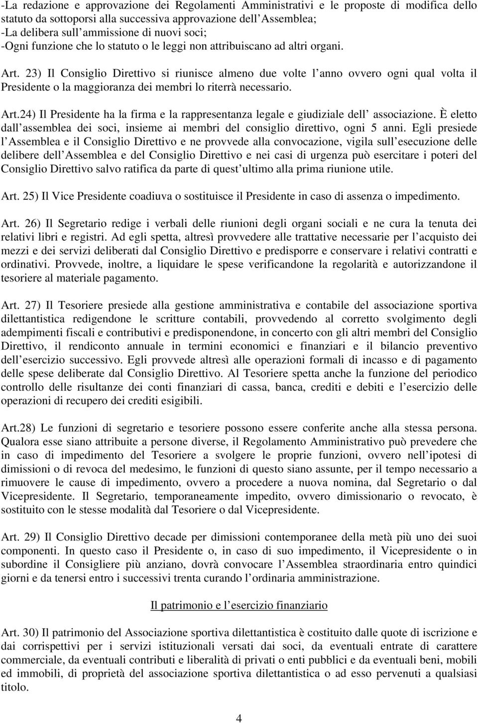 23) Il Consiglio Direttivo si riunisce almeno due volte l anno ovvero ogni qual volta il Presidente o la maggioranza dei membri lo riterrà necessario. Art.