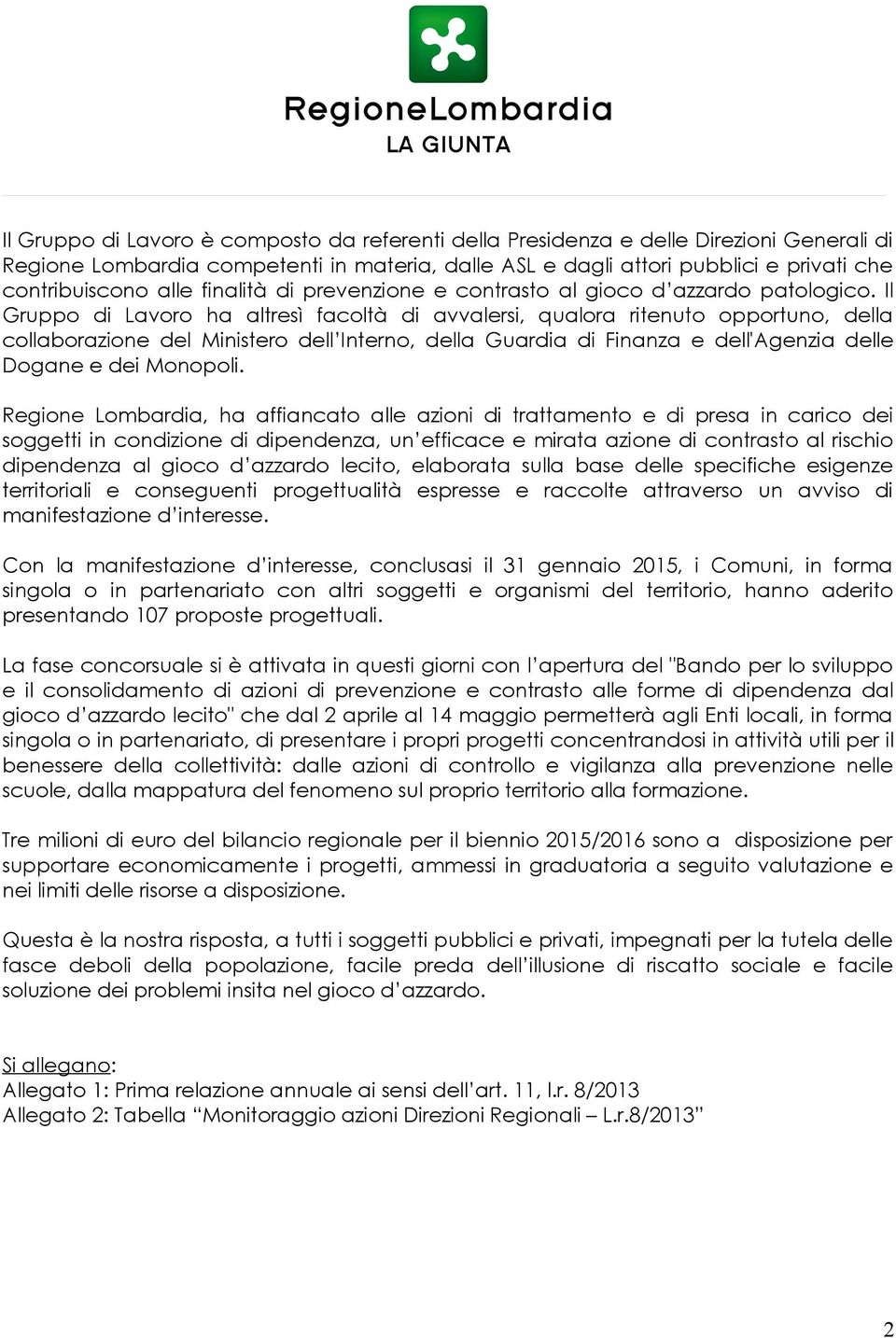 Il Gruppo di Lavoro ha altresì facoltà di avvalersi, qualora ritenuto opportuno, della collaborazione del Ministero dell Interno, della Guardia di Finanza e dell'agenzia delle Dogane e dei Monopoli.