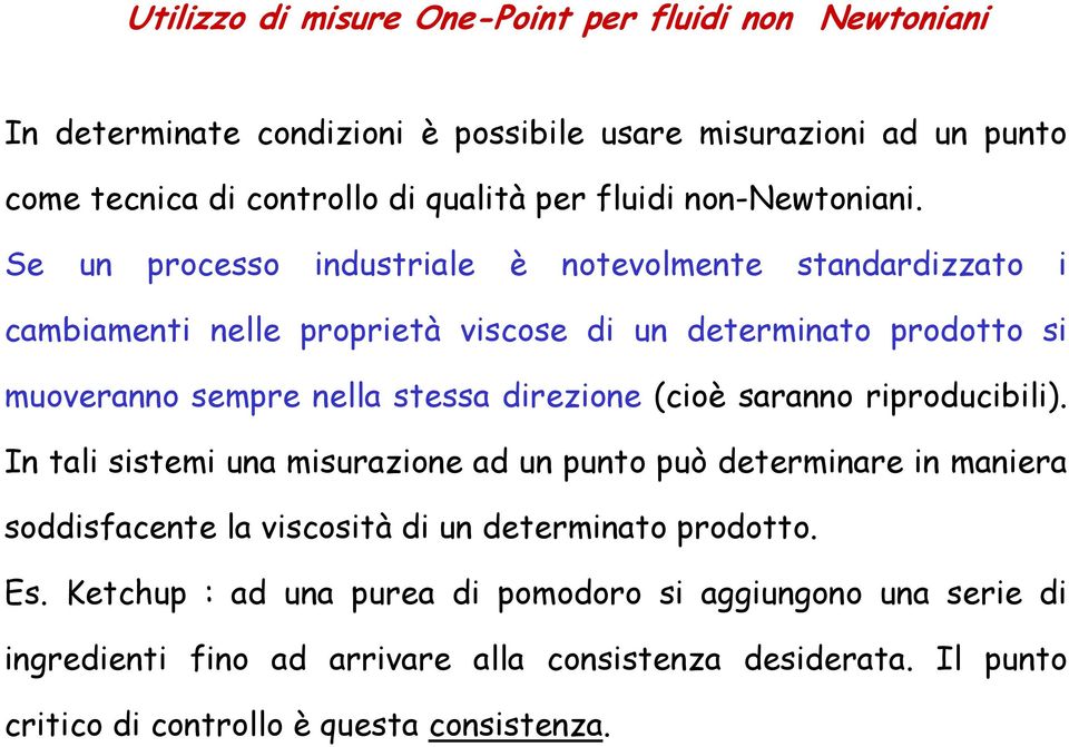 Se un processo industriale è notevolmente standardizzato i cambiamenti nelle proprietà viscose di un determinato prodotto si muoveranno sempre nella stessa direzione