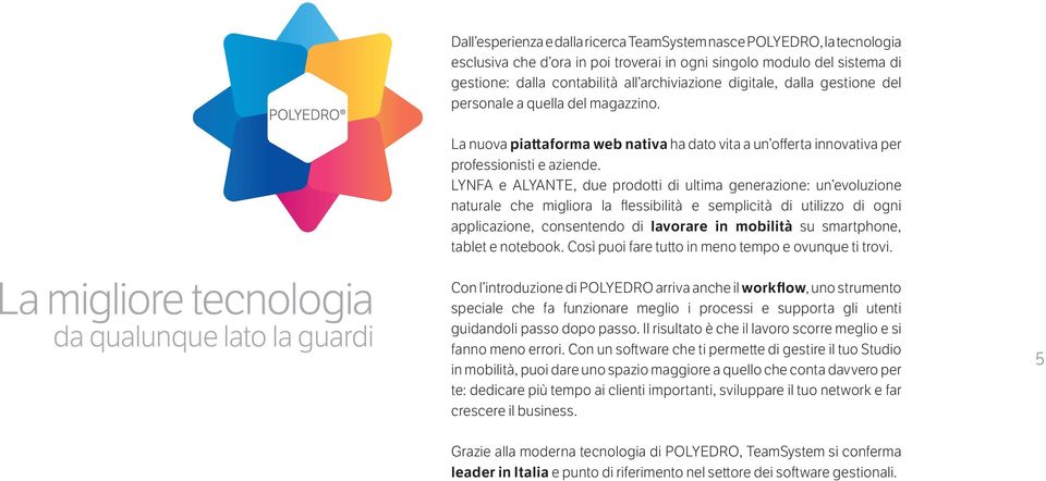 La migliore tecnologia da qualunque lato la guardi La nuova piattaforma web nativa ha dato vita a un offerta innovativa per professionisti e aziende.