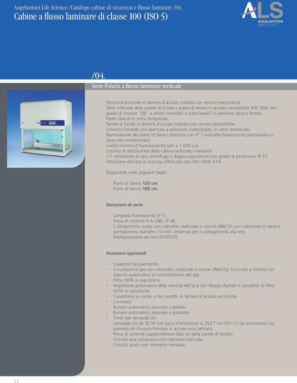 Parte inferiore della parete di fondo e piano di lavoro in acciaio inossidabile AISI 304L con grado di finitura 2B a settori rimovibili e autoclavabili in versione cieca o forata.