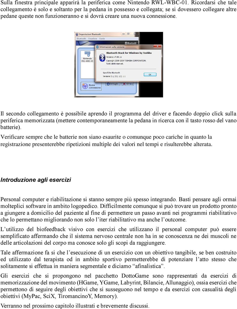 Il secondo collegamento è possibile aprendo il programma del driver e facendo doppio click sulla periferica memorizzata (mettere contemporaneamente la pedana in ricerca con il tasto rosso del vano