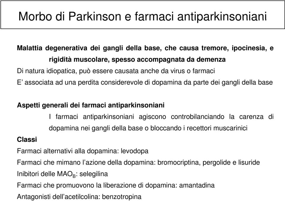 I farmaci antiparkinsoniani agiscono controbilanciando la carenza di dopamina nei gangli della base o bloccando i recettori muscarinici Farmaci alternativi alla dopamina: levodopa Farmaci che