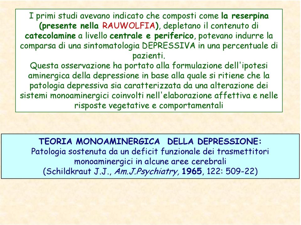 Questa osservazione ha portato alla formulazione dell'ipotesi aminergica della depressione in base alla quale si ritiene che la patologia depressiva sia caratterizzata da una alterazione