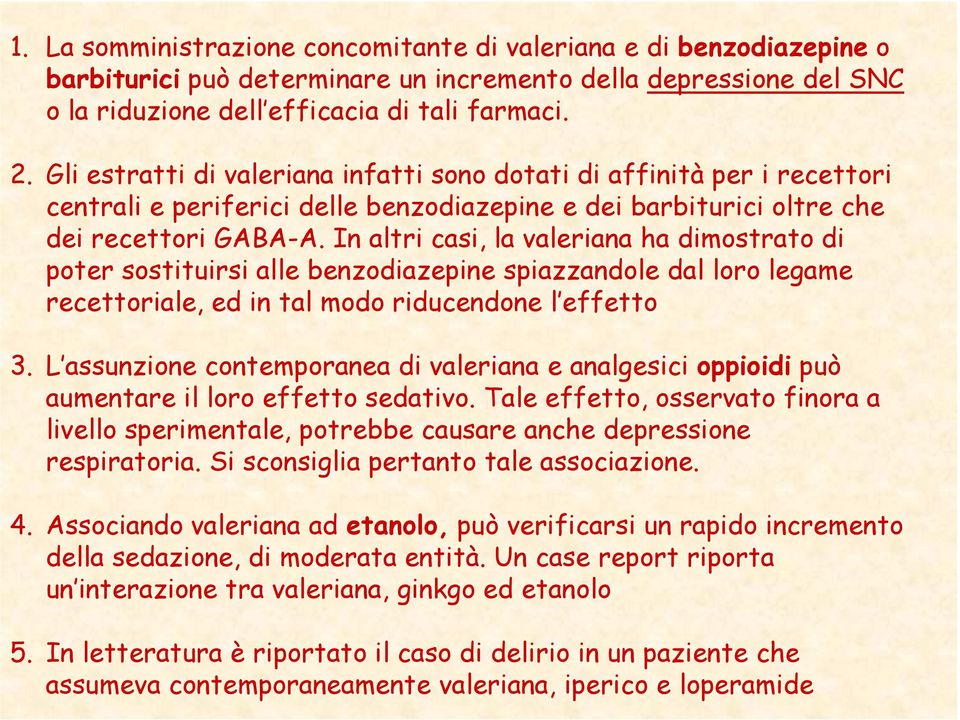 In altri casi, la valeriana ha dimostrato di poter sostituirsi alle benzodiazepine spiazzandole dal loro legame recettoriale, ed in tal modo riducendone l effetto 3.