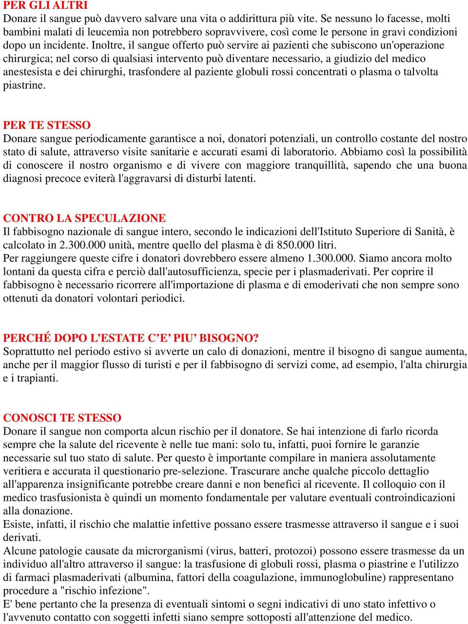 Inoltre, il sangue offerto può servire ai pazienti che subiscono un'operazione chirurgica; nel corso di qualsiasi intervento può diventare necessario, a giudizio del medico anestesista e dei