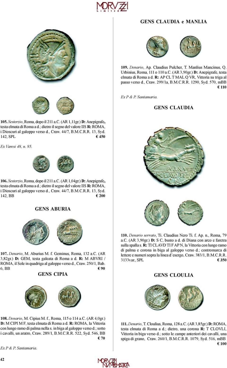 ) D: Anepigrafe, testa elmata di Roma a d.; dietro il segno del valore IIS R: ROMA, i Dioscuri al galoppo verso d., Craw. 44/7, B.M.C.R.R. 13, Syd. 142, SPL 450 Ex Varesi 48, n. 95. 106.