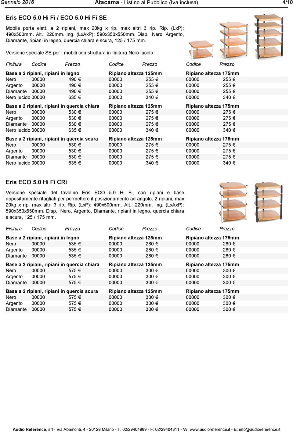 Base a 2 ripiani, ripiani in legno Ripiano altezza 125mm Ripiano altezza 175mm Nero 00000 490 00000 255 00000 255 Argento 00000 490 00000 255 00000 255 Diamante 00000 490 00000 255 00000 255 Nero