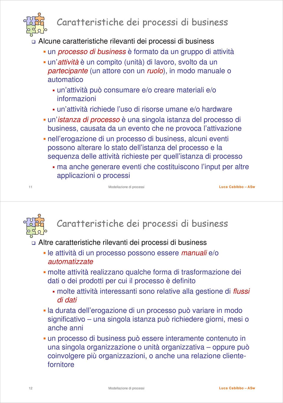 e/o hardware un istanza di processo è una singola istanza del processo di business, causata da un evento che ne provoca l attivazione nell erogazione di un processo di business, alcuni eventi possono