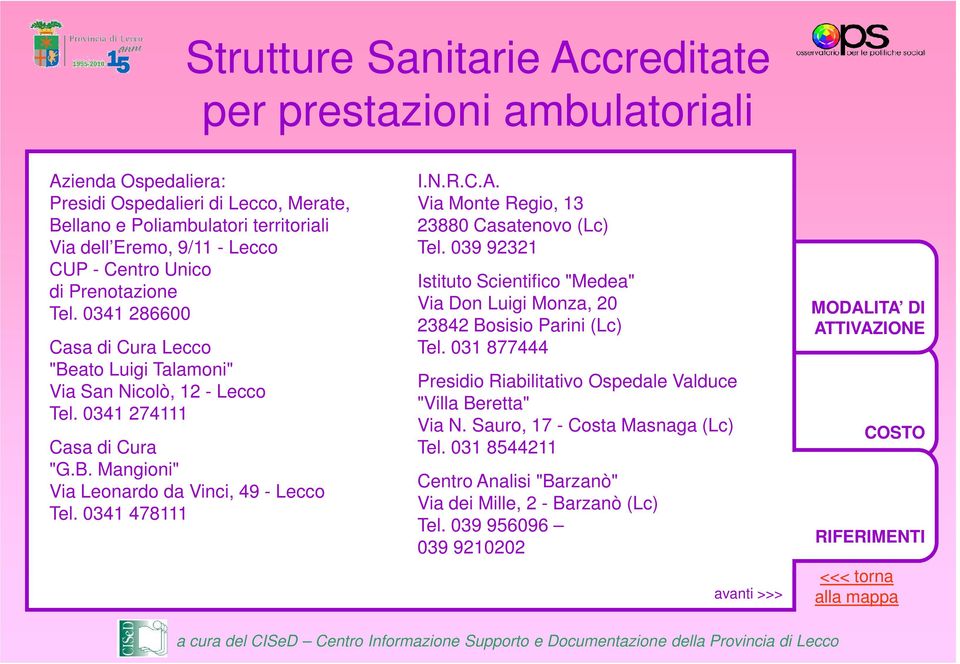 0341 478111 I.N.R.C.A. Via Monte Regio, 13 23880 Casatenovo (Lc) Tel. 039 92321 Istituto Scientifico "Medea" Via Don Luigi Monza, 20 23842 Bosisio Parini (Lc) Tel.