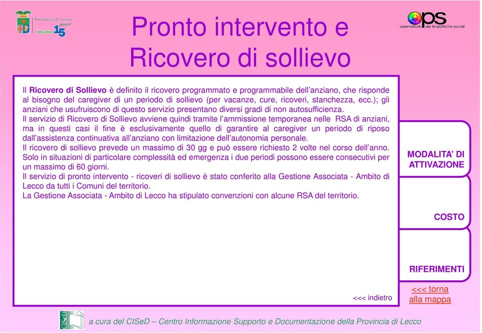 Il servizio di Ricovero di Sollievo avviene quindi tramite l ammissione temporanea nelle RSA di anziani, ma in questi casi il fine è esclusivamente quello di garantire al caregiver un periodo di