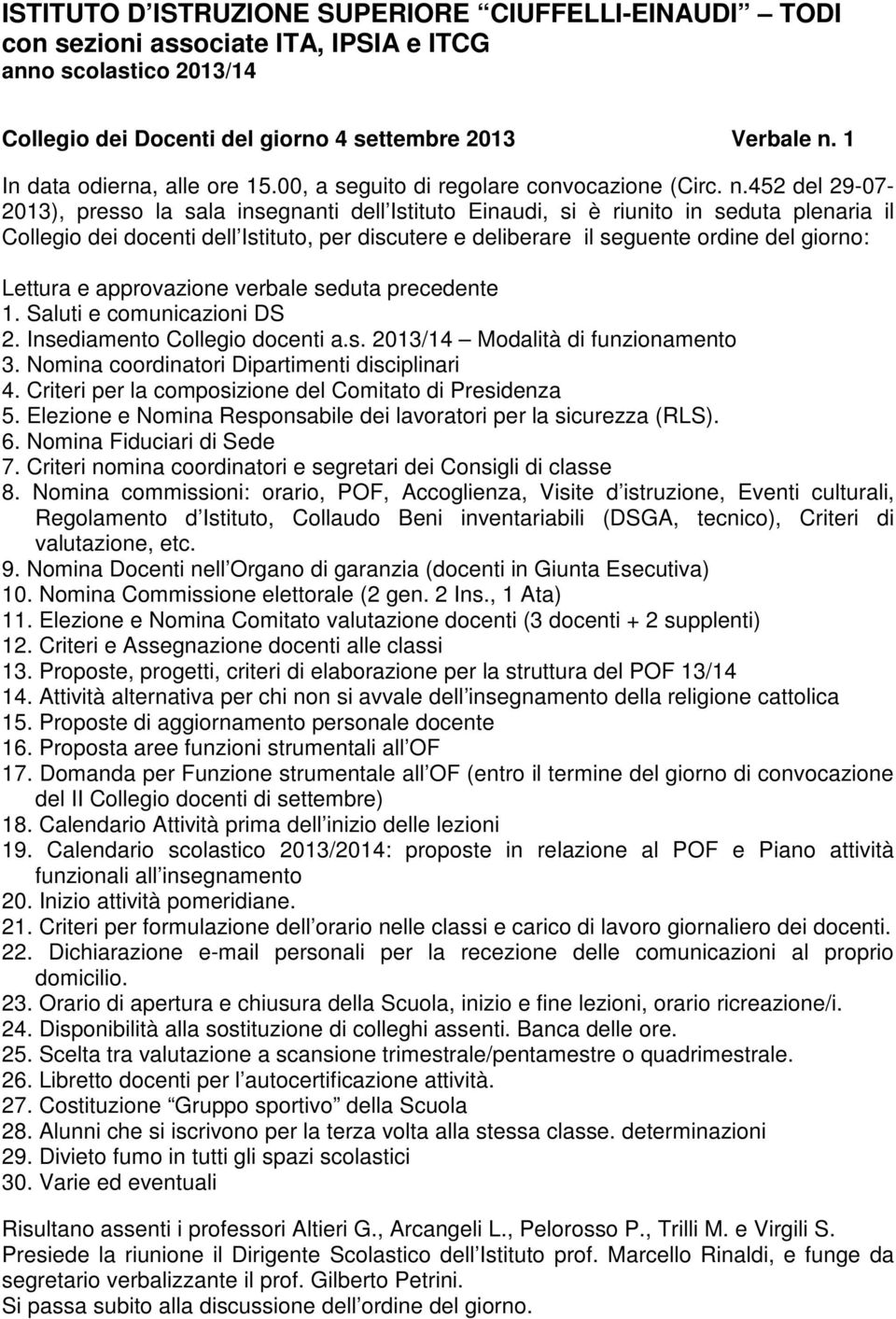 452 del 29-07- 2013), presso la sala insegnanti dell Istituto Einaudi, si è riunito in seduta plenaria il Collegio dei docenti dell Istituto, per discutere e deliberare il seguente ordine del giorno: