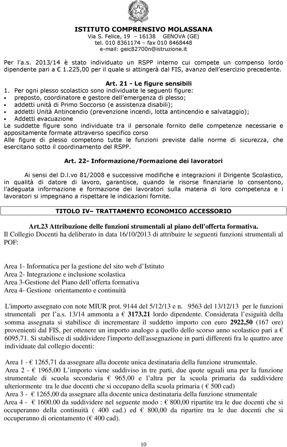 Per ogni plesso scolastico sono individuate le seguenti figure: preposto, coordinatore e gestore dell emergenza di plesso; addetti unità di Primo Soccorso (e assistenza disabili); addetti Unità