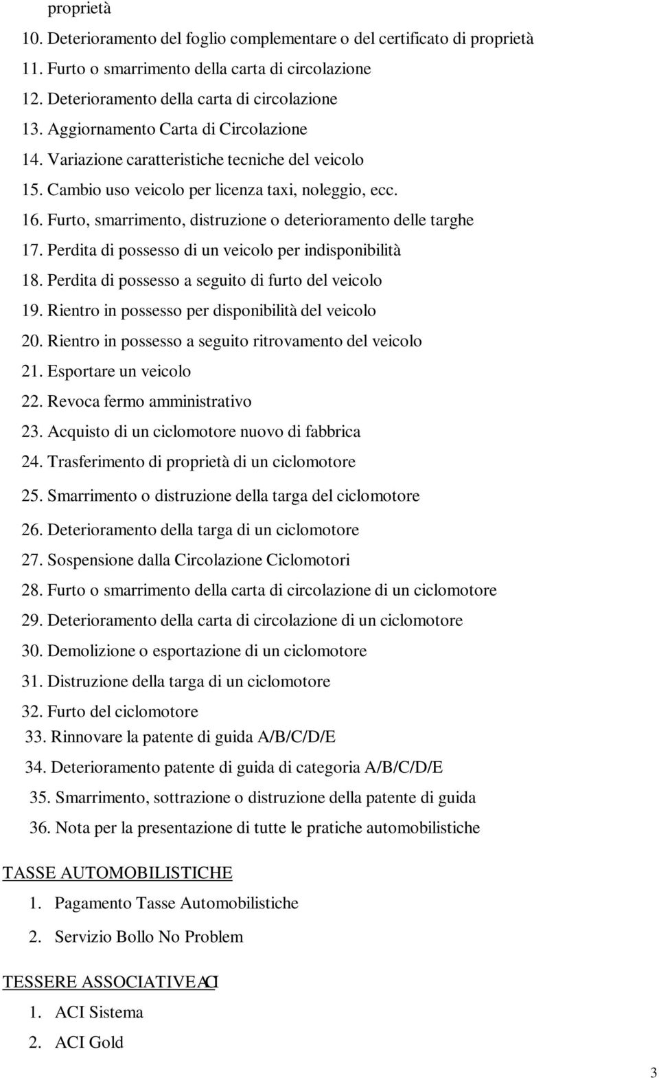 Furto, smarrimento, distruzione o deterioramento delle targhe 17. Perdita di possesso di un veicolo per indisponibilità 18. Perdita di possesso a seguito di furto del veicolo 19.