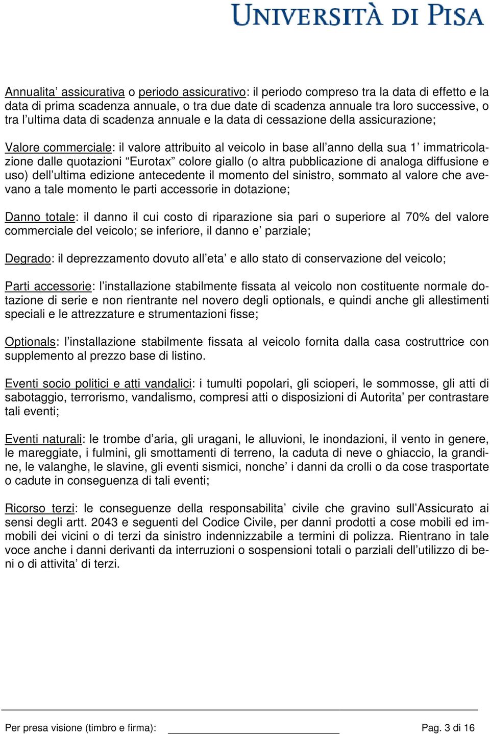 giallo (o altra pubblicazione di analoga diffusione e uso) dell ultima edizione antecedente il momento del sinistro, sommato al valore che avevano a tale momento le parti accessorie in dotazione;