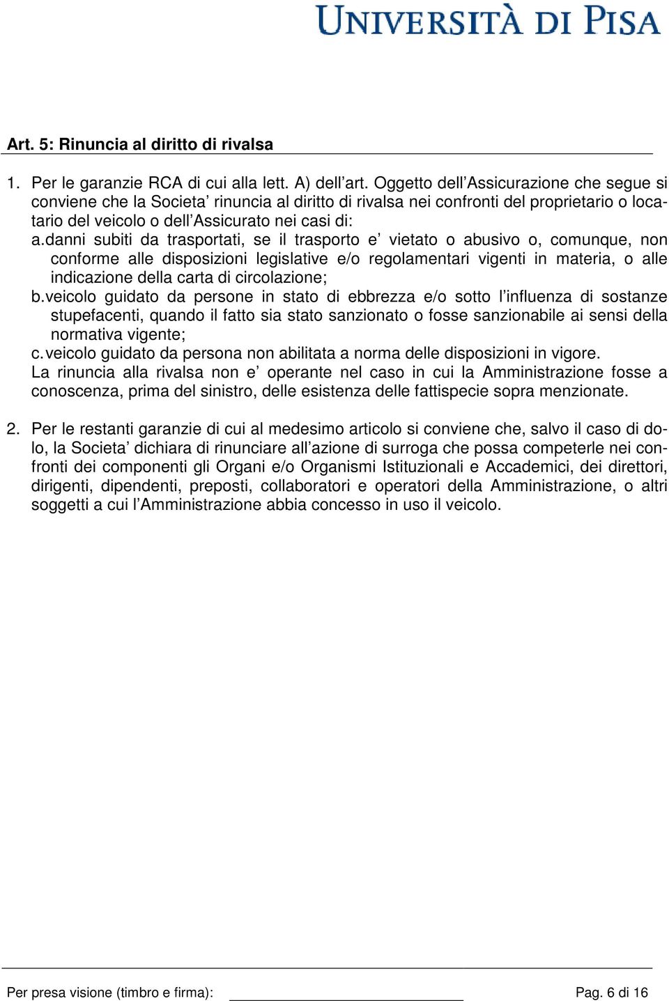 danni subiti da trasportati, se il trasporto e vietato o abusivo o, comunque, non conforme alle disposizioni legislative e/o regolamentari vigenti in materia, o alle indicazione della carta di