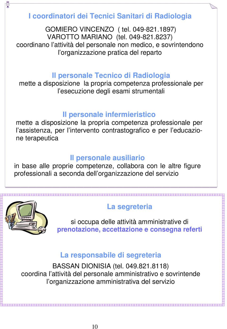 8237) coordinano l attività del personale non medico, e sovrintendono l organizzazione pratica del reparto Il personale Tecnico di Radiologia mette a disposizione la propria competenza professionale