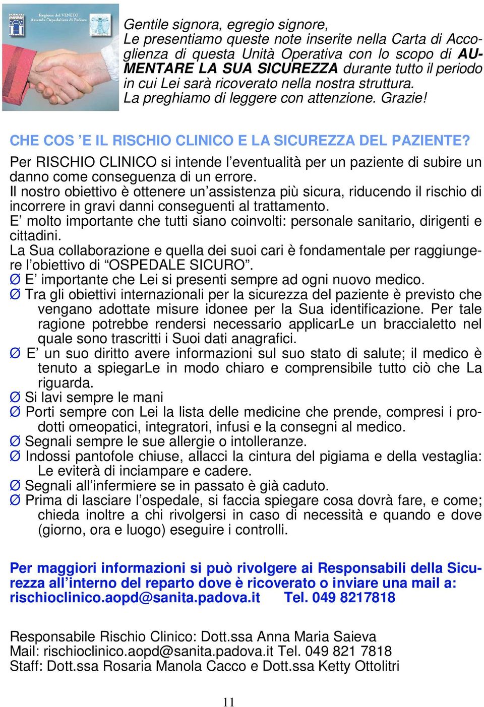 Per RISCHIO CLINICO si intende l eventualità per un paziente di subire un danno come conseguenza di un errore.