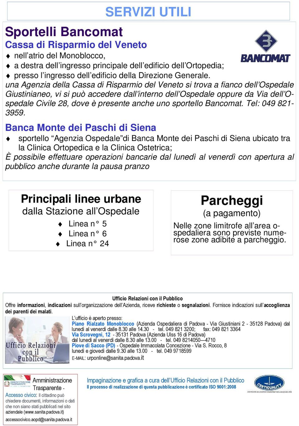 una Agenzia della Cassa di Risparmio del Veneto si trova a fianco dell Ospedale Giustinianeo, vi si può accedere dall interno dell Ospedale oppure da Via dell Ospedale Civile 28, dove è presente