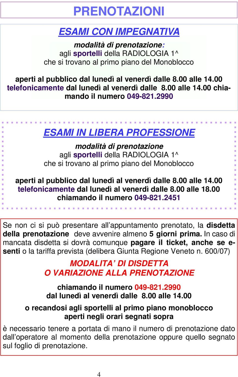 2990 ESAMI IN LIBERA PROFESSIONE modalità di prenotazione agli sportelli della RADIOLOGIA 1^ che si trovano al primo piano del Monoblocco aperti al pubblico dal lunedì al venerdì dalle 8.00 alle 14.