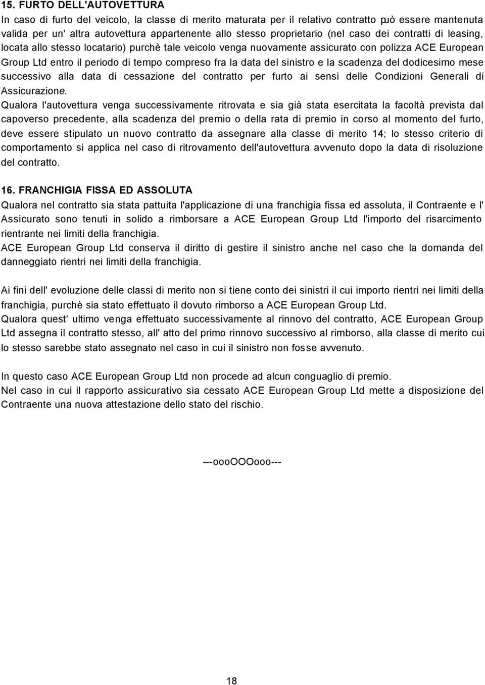 fra la data del sinistro e la scadenza del dodicesimo mese successivo alla data di cessazione del contratto per furto ai sensi delle Condizioni Generali di Assicurazione.