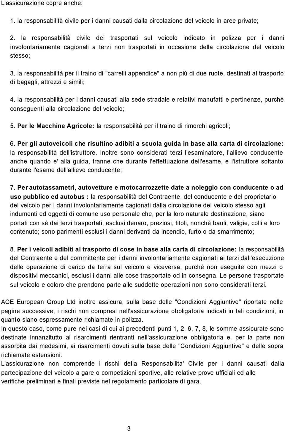 la responsabilità per il traino di "carrelli appendice" a non più di due ruote, destinati al trasporto di bagagli, attrezzi e simili; 4.