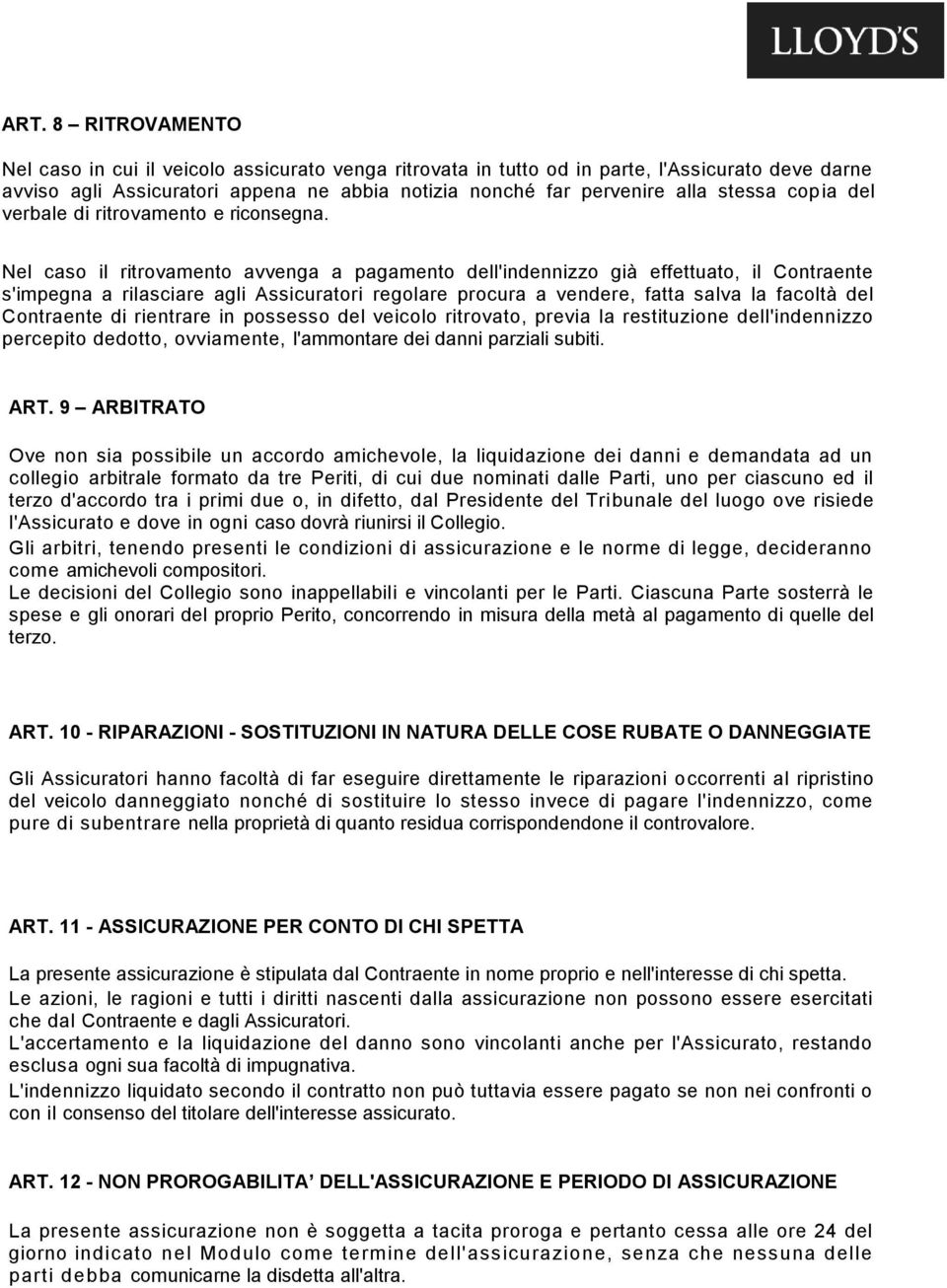 Nel caso il ritrovamento avvenga a pagamento dell'indennizzo già effettuato, il Contraente s'impegna a rilasciare agli Assicuratori regolare procura a vendere, fatta salva la facoltà del Contraente