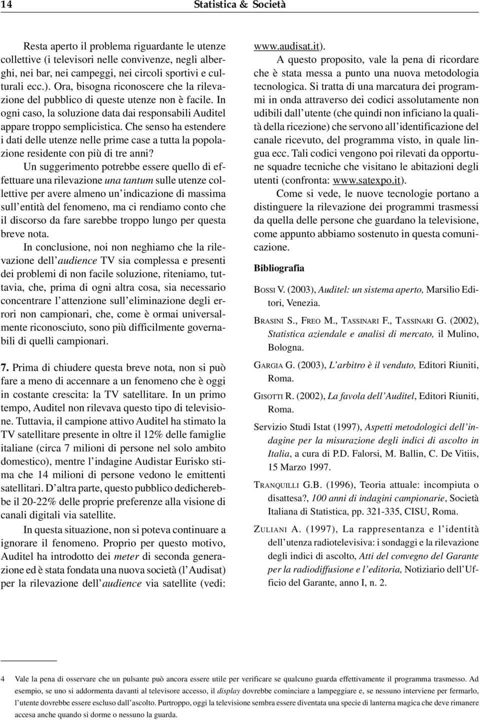 Che senso ha estendere i dati delle utenze nelle prime case a tutta la popolazione residente con più di tre anni?