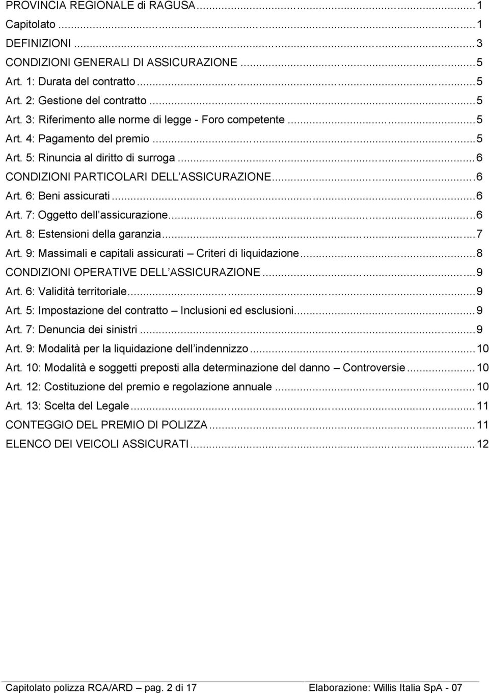 ..7 Art. 9: Massimali e capitali assicurati Criteri di liquidazione...8 CONDIZIONI OPERATIVE DELL ASSICURAZIONE...9 Art. 6: Validità territoriale...9 Art. 5: Impostazione del contratto Inclusioni ed esclusioni.