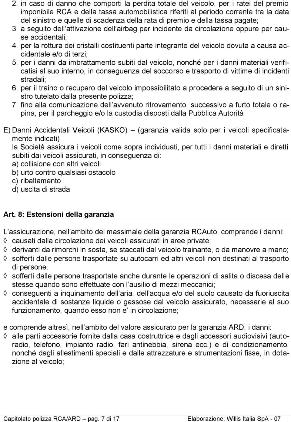 per la rottura dei cristalli costituenti parte integrante del veicolo dovuta a causa accidentale e/o di terzi; 5.