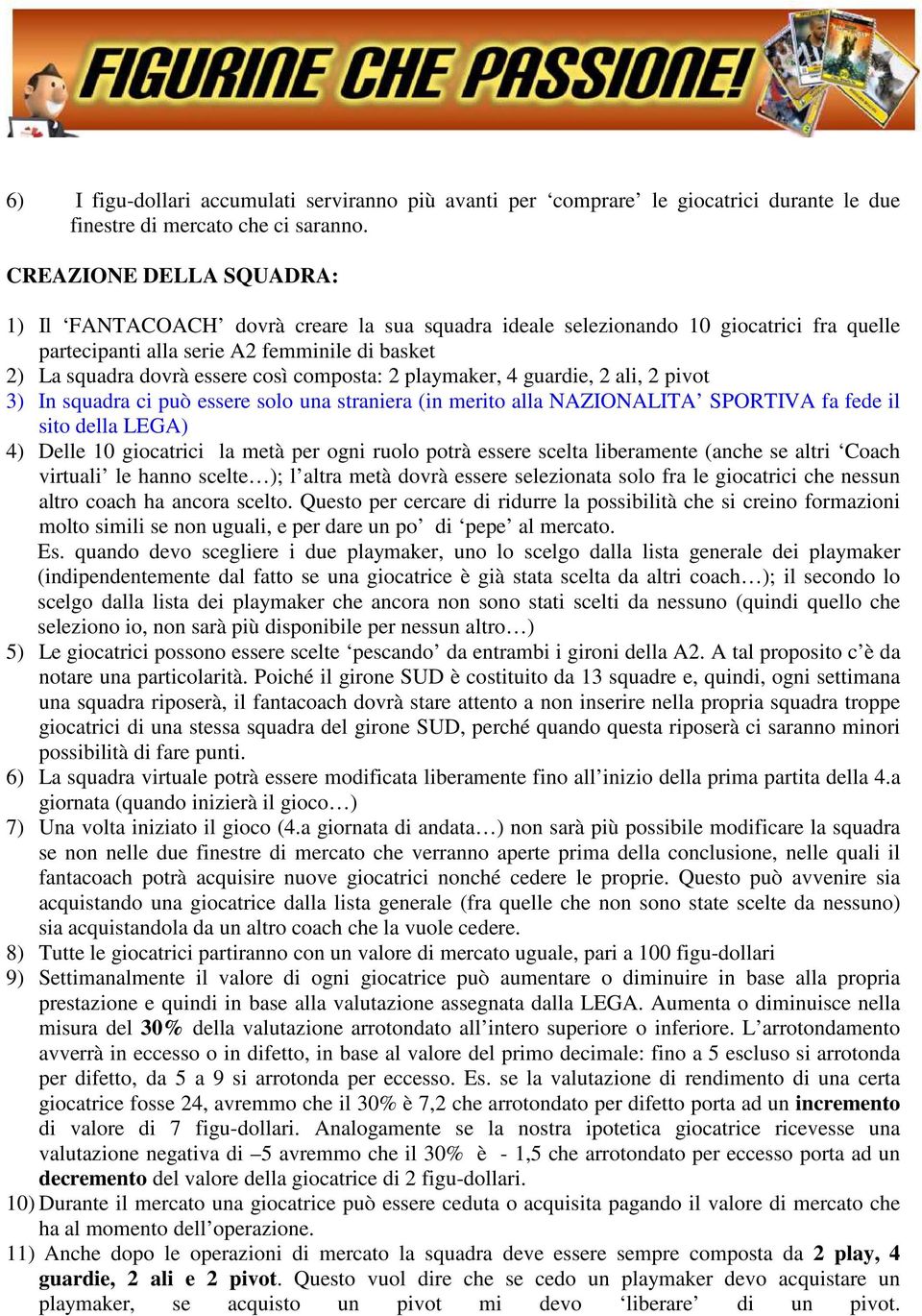 composta: 2 playmaker, 4 guardie, 2 ali, 2 pivot 3) In squadra ci può essere solo una straniera (in merito alla NAZIONALITA SPORTIVA fa fede il sito della LEGA) 4) Delle 10 giocatrici la metà per