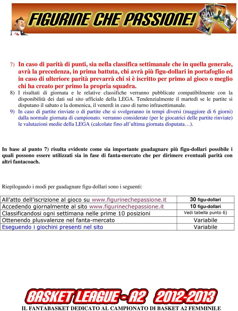 8) I risultati di giornata e le relative classifiche verranno pubblicate compatibilmente con la disponibilità dei dati sul sito ufficiale della LEGA.