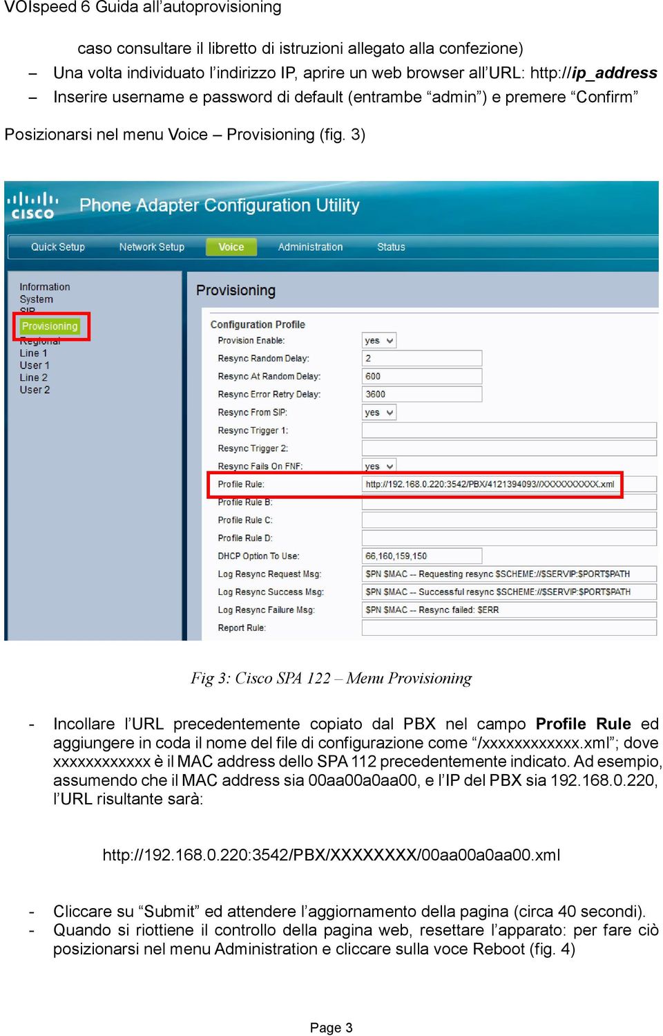 3) Fig 3: Cisco SPA 122 Menu Provisioning - Incollare l URL precedentemente copiato dal PBX nel campo Profile Rule ed aggiungere in coda il nome del file di configurazione come /xxxxxxxxxxxx.