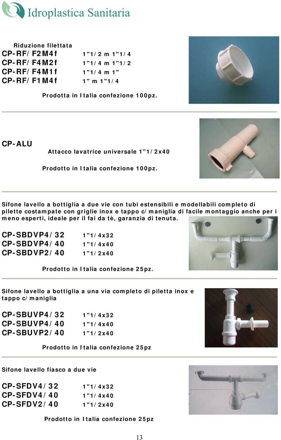 Sifone lavello a bottiglia a due vie con tubi estensibili e modellabili completo di pilette costampate con griglie inox e tappo c/maniglia di facile montaggio anche per i meno esperti, ideale per il