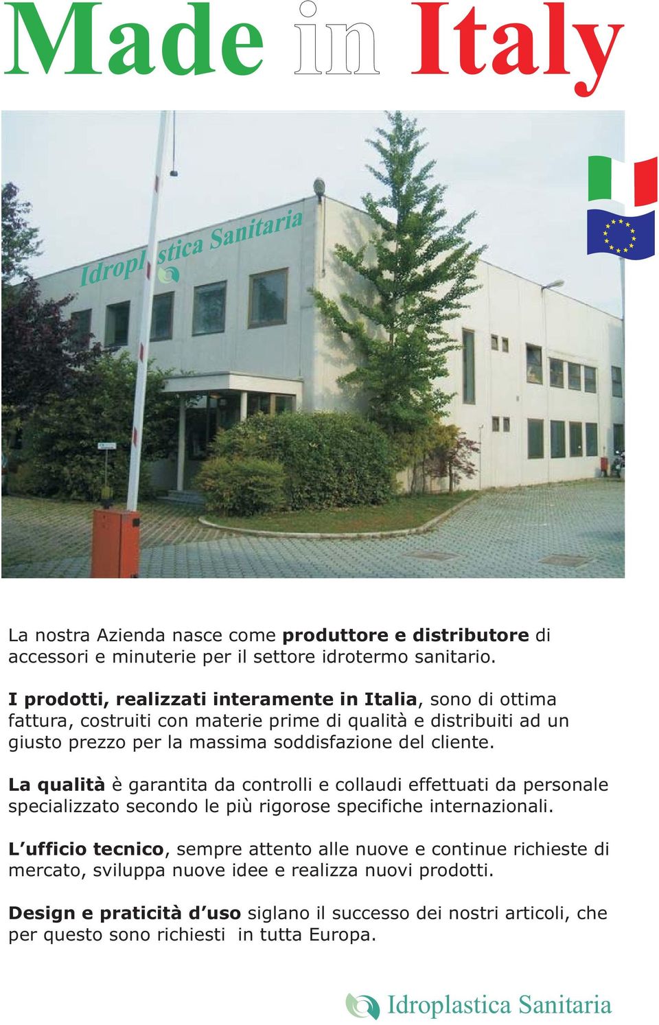 del cliente. La qualità è garantita da controlli e collaudi effettuati da personale specializzato secondo le più rigorose specifiche internazionali.