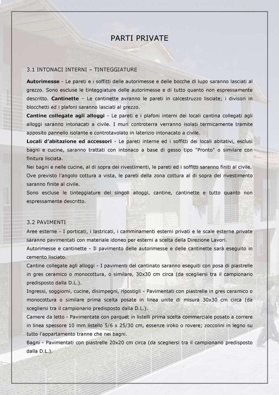 Cantinette Le cantinette avranno le pareti in calcestruzzo lisciate; i divisori in blocchetti ed i plafoni saranno lasciati al grezzo.